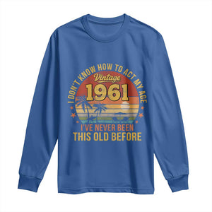 65th Birthday Vintage 1961 Long Sleeve Shirt I Dont Know How To Act My Age Ive Never Been This Old Before