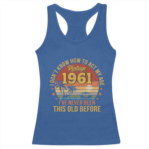 65th Birthday Vintage 1961 Racerback Tank Top I Dont Know How To Act My Age Ive Never Been This Old Before