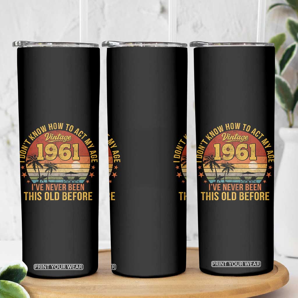 65th Birthday Vintage 1961 Skinny Tumbler I Dont Know How To Act My Age Ive Never Been This Old Before