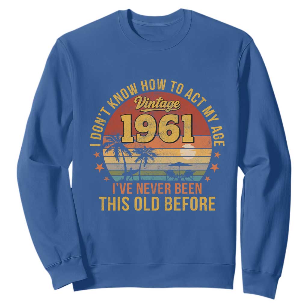 65th Birthday Vintage 1961 Sweatshirt I Dont Know How To Act My Age Ive Never Been This Old Before