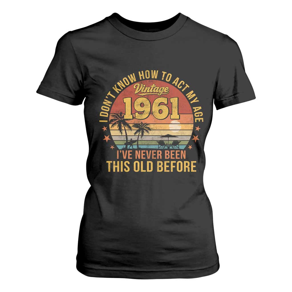 65th Birthday Vintage 1961 T Shirt For Women I Dont Know How To Act My Age Ive Never Been This Old Before