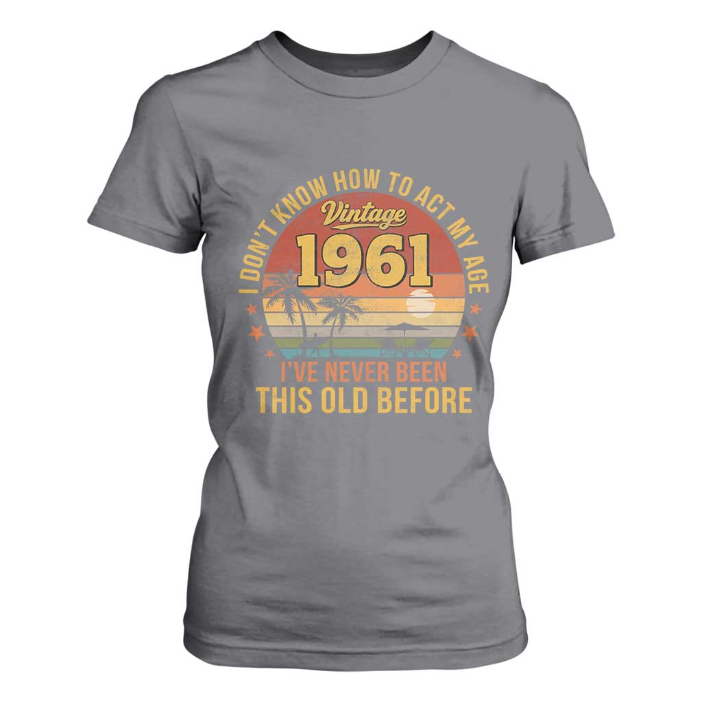65th Birthday Vintage 1961 T Shirt For Women I Dont Know How To Act My Age Ive Never Been This Old Before