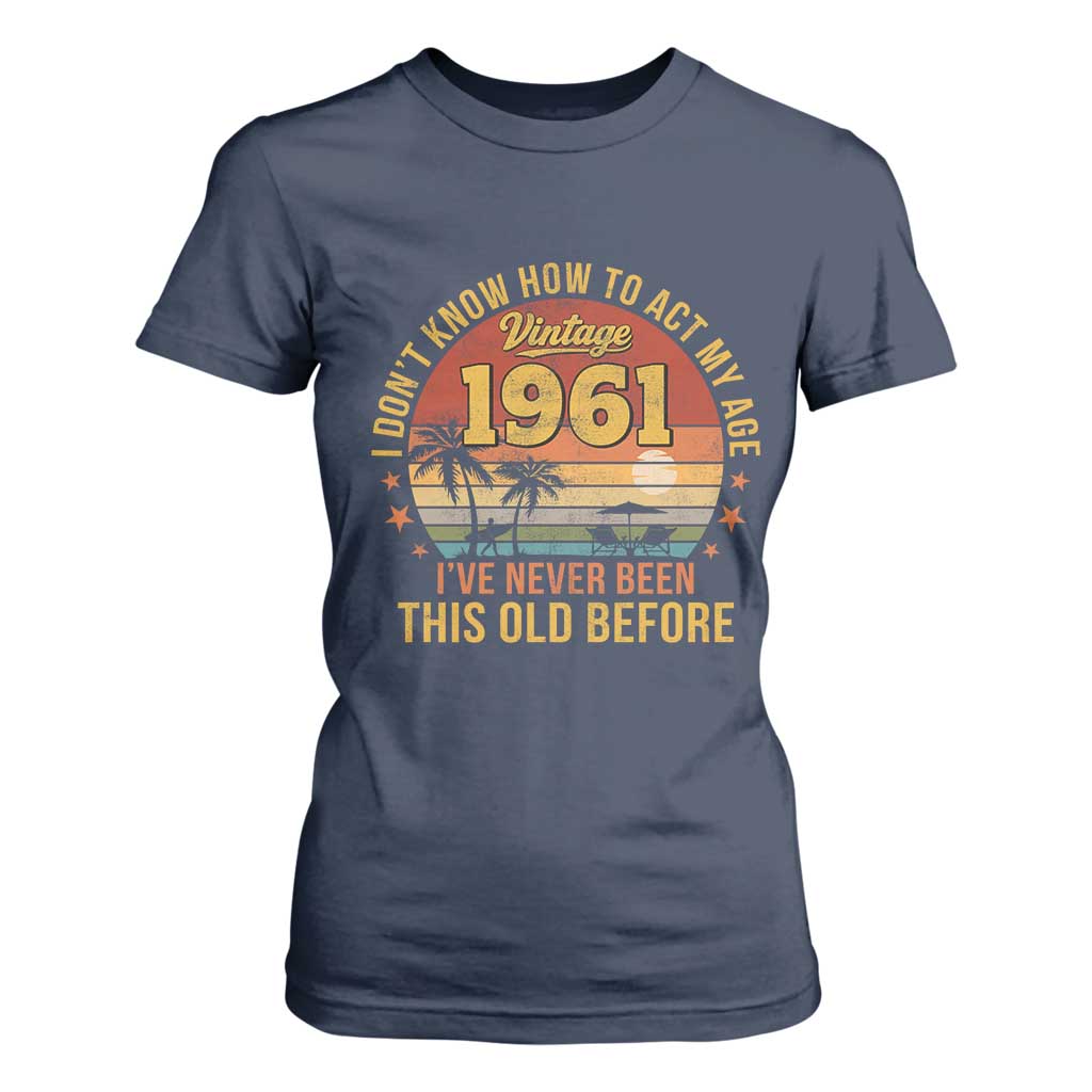 65th Birthday Vintage 1961 T Shirt For Women I Dont Know How To Act My Age Ive Never Been This Old Before