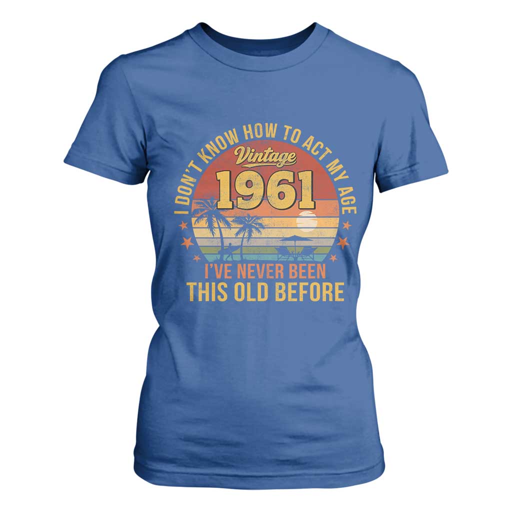 65th Birthday Vintage 1961 T Shirt For Women I Dont Know How To Act My Age Ive Never Been This Old Before