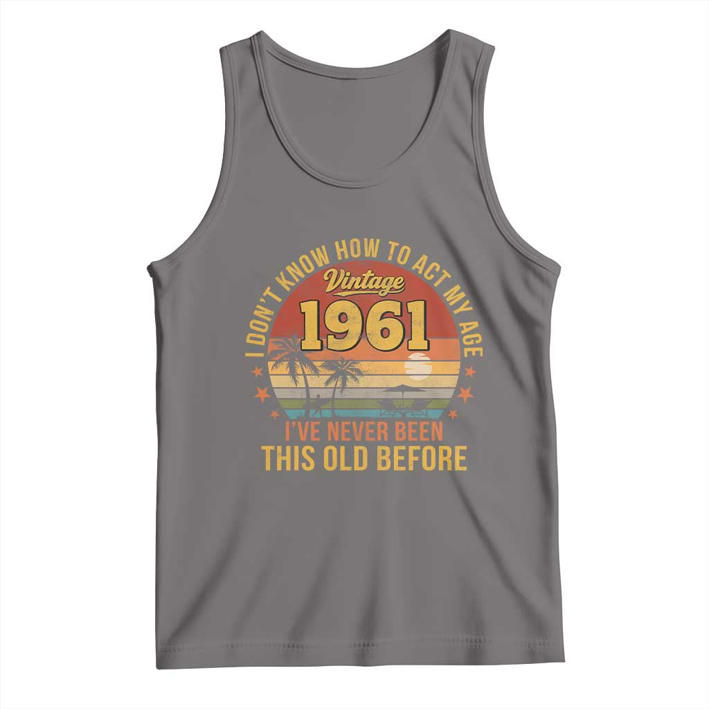 65th Birthday Vintage 1961 Tank Top I Dont Know How To Act My Age Ive Never Been This Old Before