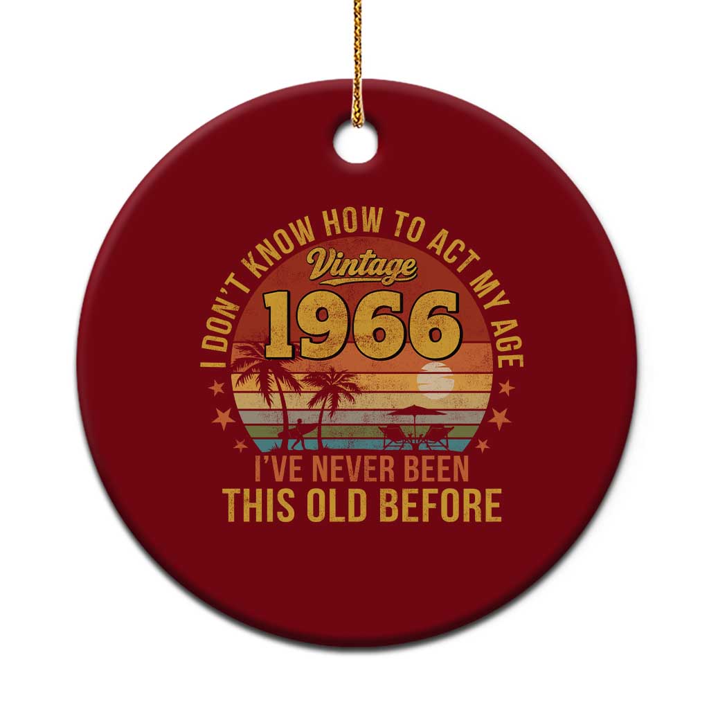 60th Birthday Vintage 1966 Ceramic Ornament I Dont Know How To Act My Age Ive Never Been This Old Before