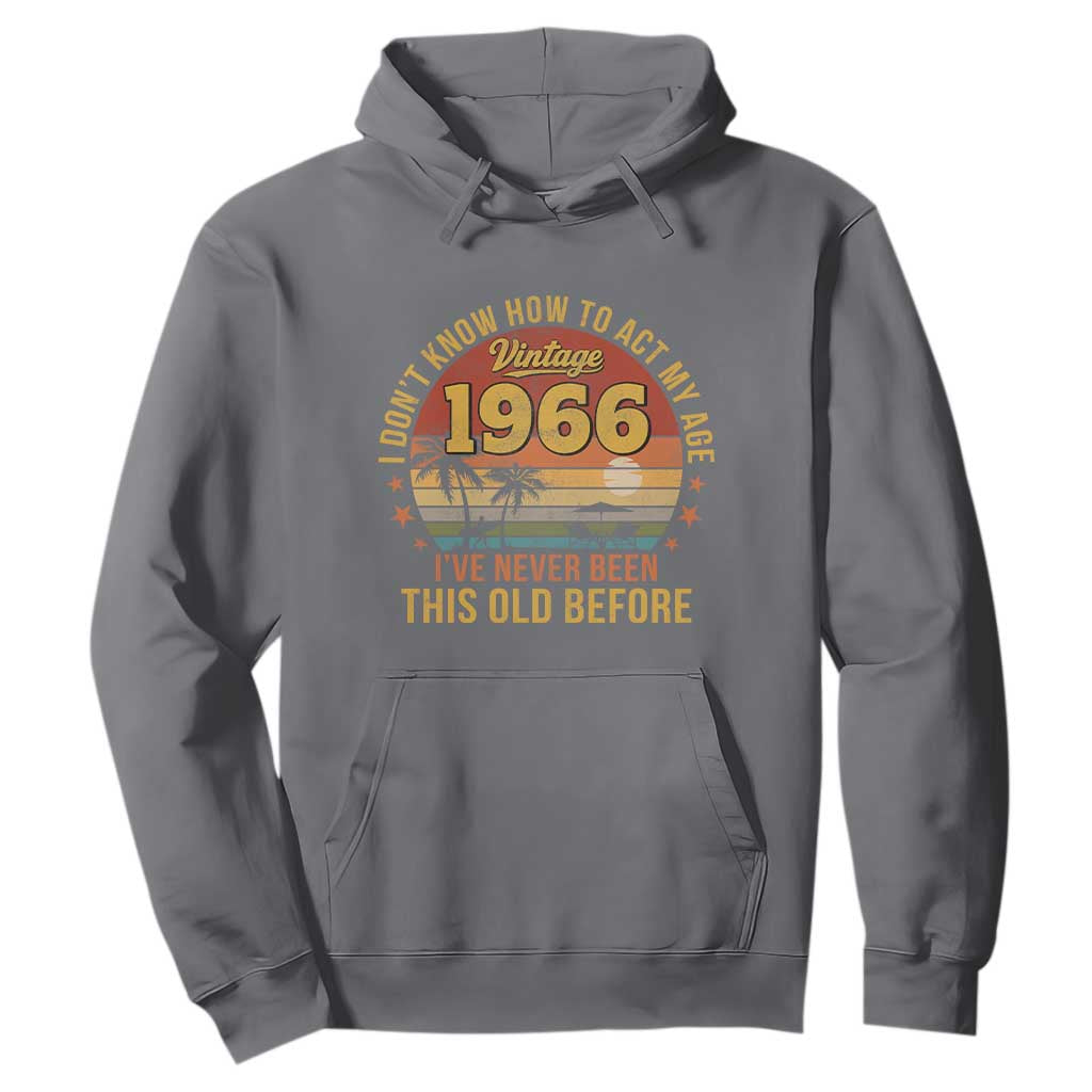 60th Birthday Vintage 1966 Hoodie I Dont Know How To Act My Age Ive Never Been This Old Before