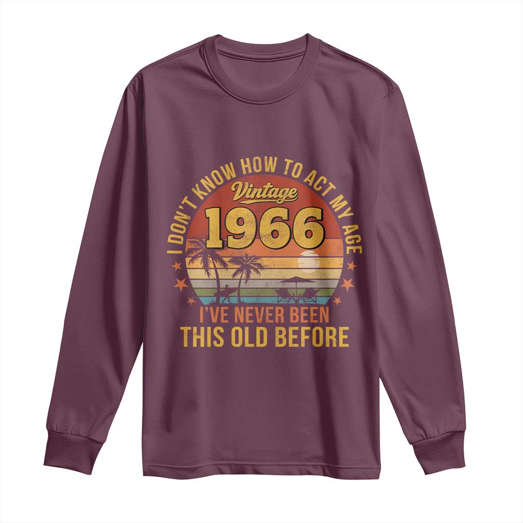 60th Birthday Vintage 1966 Long Sleeve Shirt I Dont Know How To Act My Age Ive Never Been This Old Before