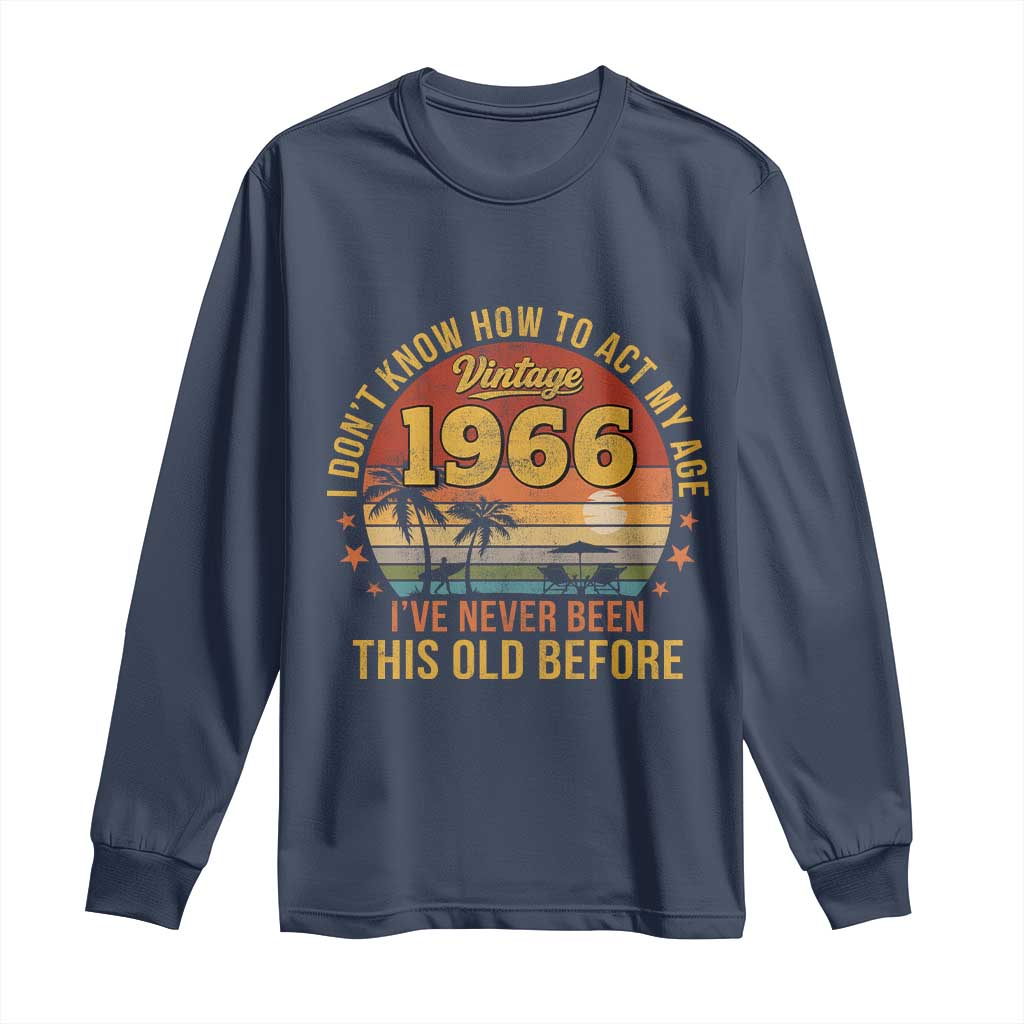 60th Birthday Vintage 1966 Long Sleeve Shirt I Dont Know How To Act My Age Ive Never Been This Old Before