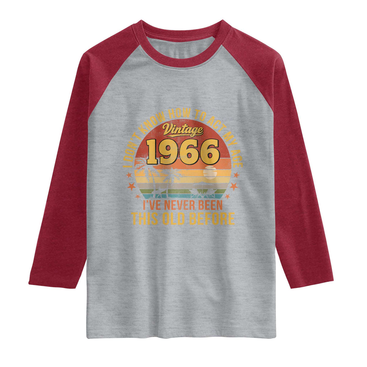 60th Birthday Vintage 1966 Raglan Shirt I Dont Know How To Act My Age Ive Never Been This Old Before