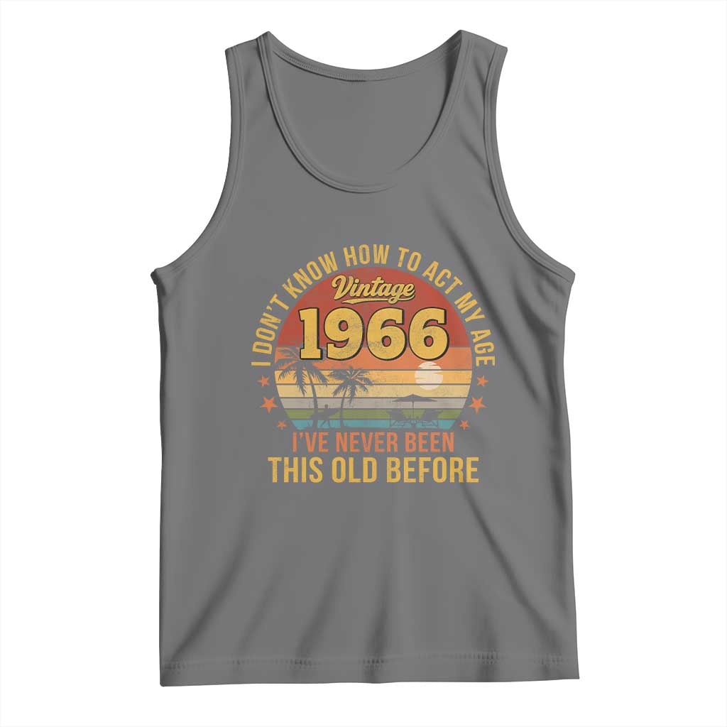 60th Birthday Vintage 1966 Tank Top I Dont Know How To Act My Age Ive Never Been This Old Before