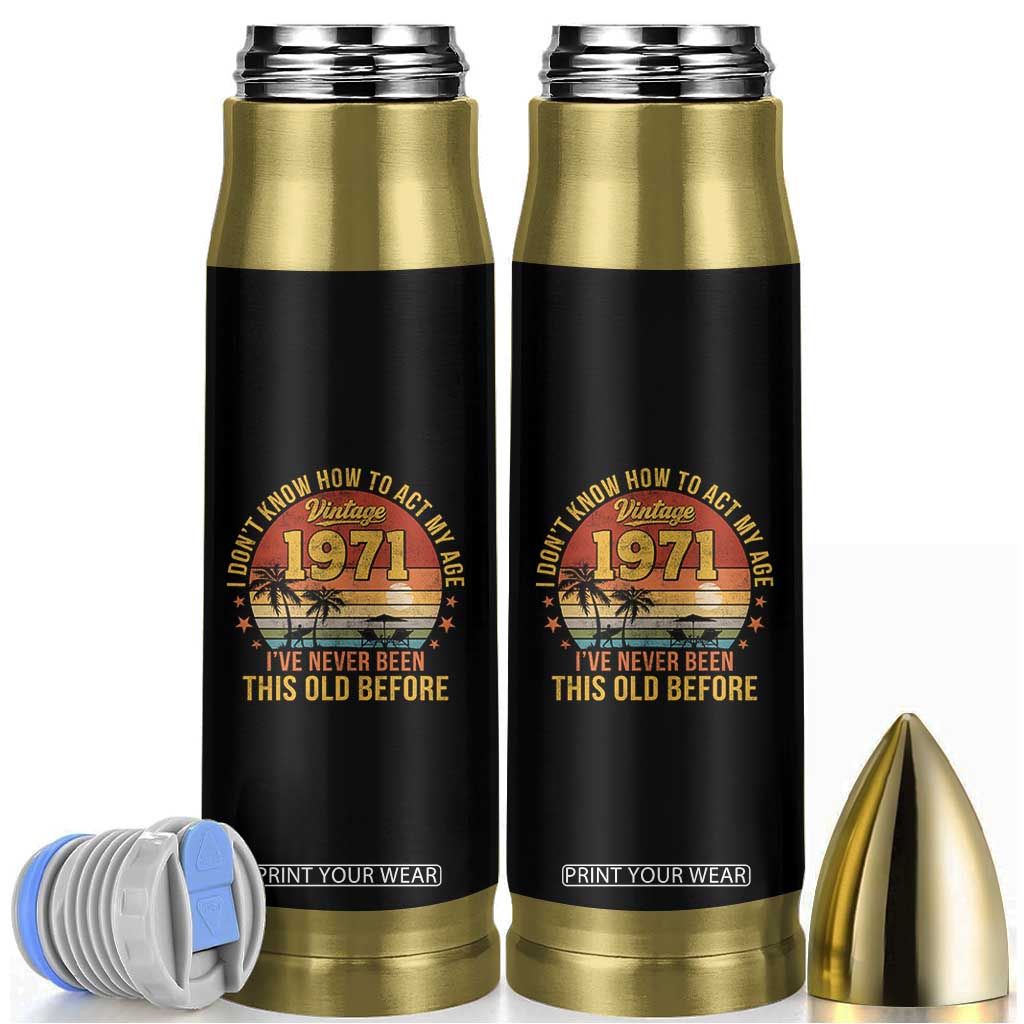 55th Birthday Vintage 1971 Bullet Tumbler I Dont Know How To Act My Age Ive Never Been This Old Before
