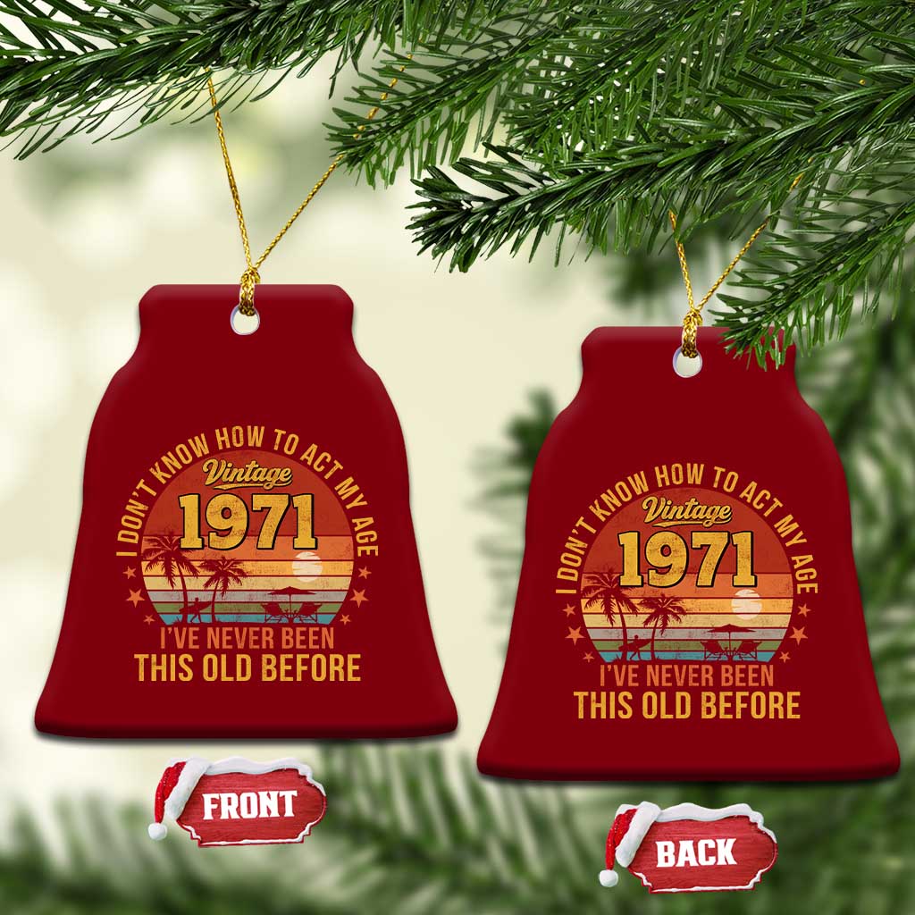 55th Birthday Vintage 1971 Ceramic Ornament I Dont Know How To Act My Age Ive Never Been This Old Before