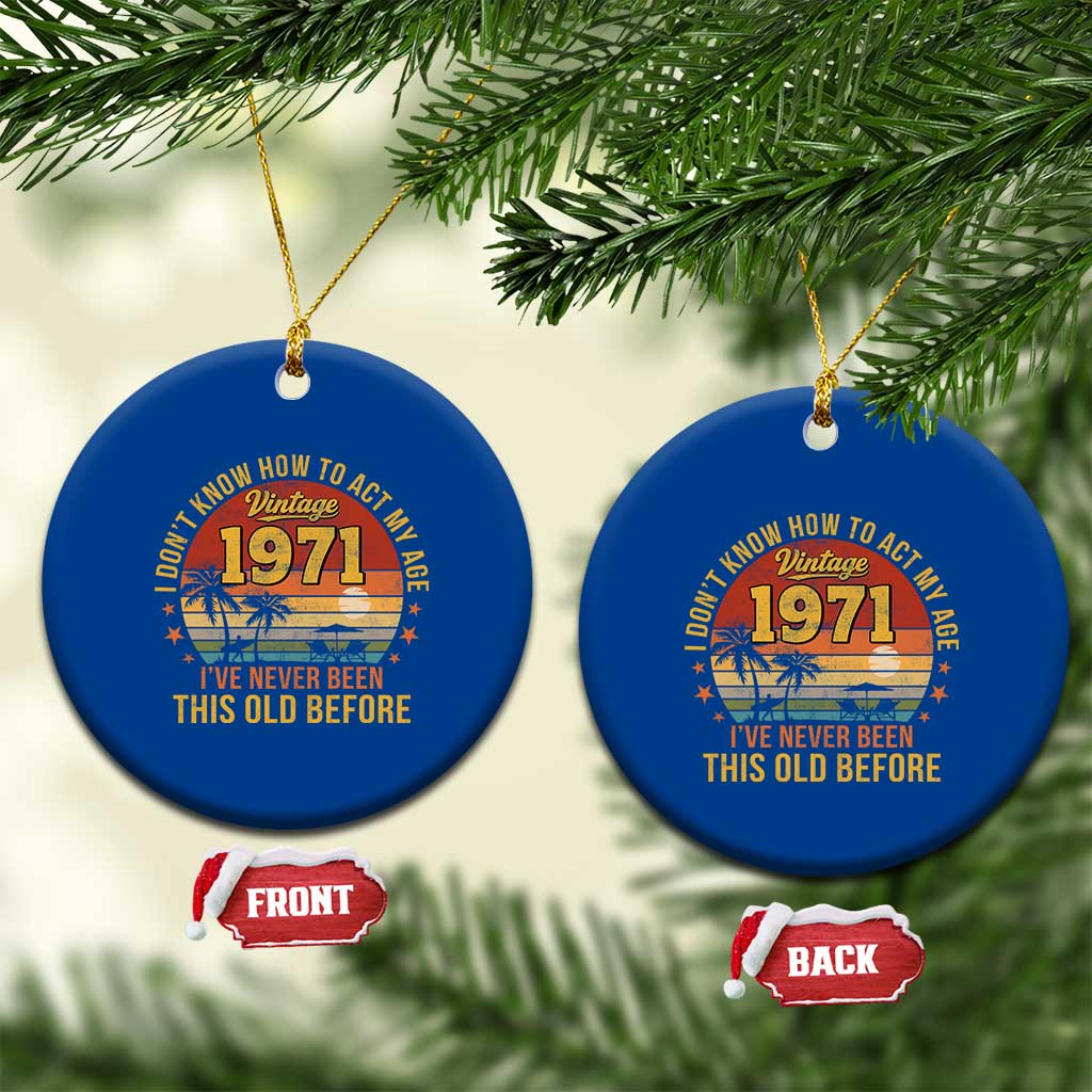 55th Birthday Vintage 1971 Ceramic Ornament I Dont Know How To Act My Age Ive Never Been This Old Before