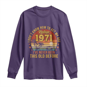 55th Birthday Vintage 1971 Long Sleeve Shirt I Dont Know How To Act My Age Ive Never Been This Old Before