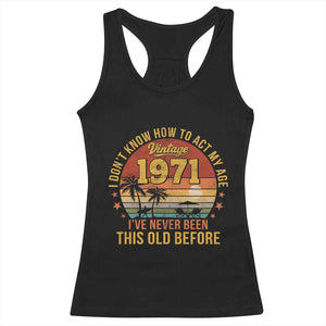 55th Birthday Vintage 1971 Racerback Tank Top I Dont Know How To Act My Age Ive Never Been This Old Before