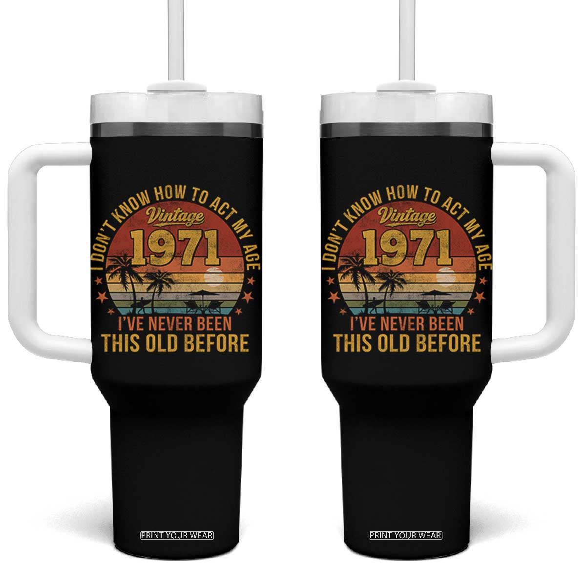 55th Birthday Vintage 1971 Tumbler With Handle I Dont Know How To Act My Age Ive Never Been This Old Before TS11 One Size: 40 oz Black Print Your Wear