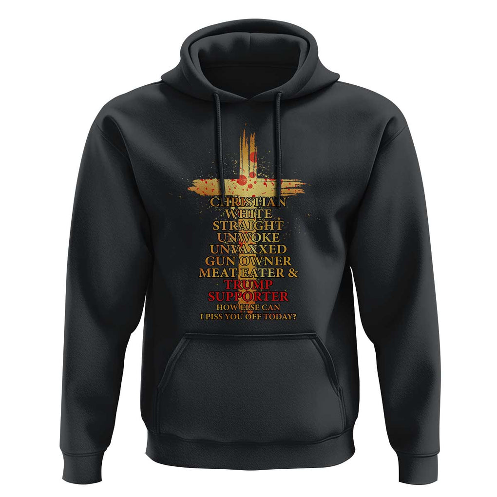 Trump Supporter Hoodie Christian White Straight Unwoke Unvaxxed How Else Can I Piss You Off Today TS11 Black Print Your Wear
