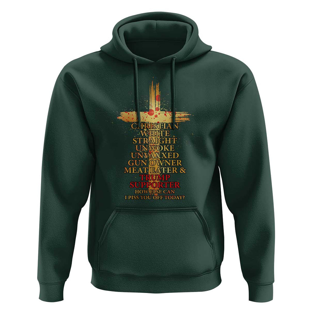 Trump Supporter Hoodie Christian White Straight Unwoke Unvaxxed How Else Can I Piss You Off Today TS11 Dark Forest Green Print Your Wear