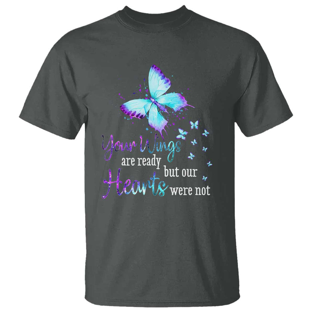 Suicide Prevention Awareness T Shirt Your Wings Are Ready But Our Hearts Were Not Butterfly TS11 Dark Heather Print Your Wear