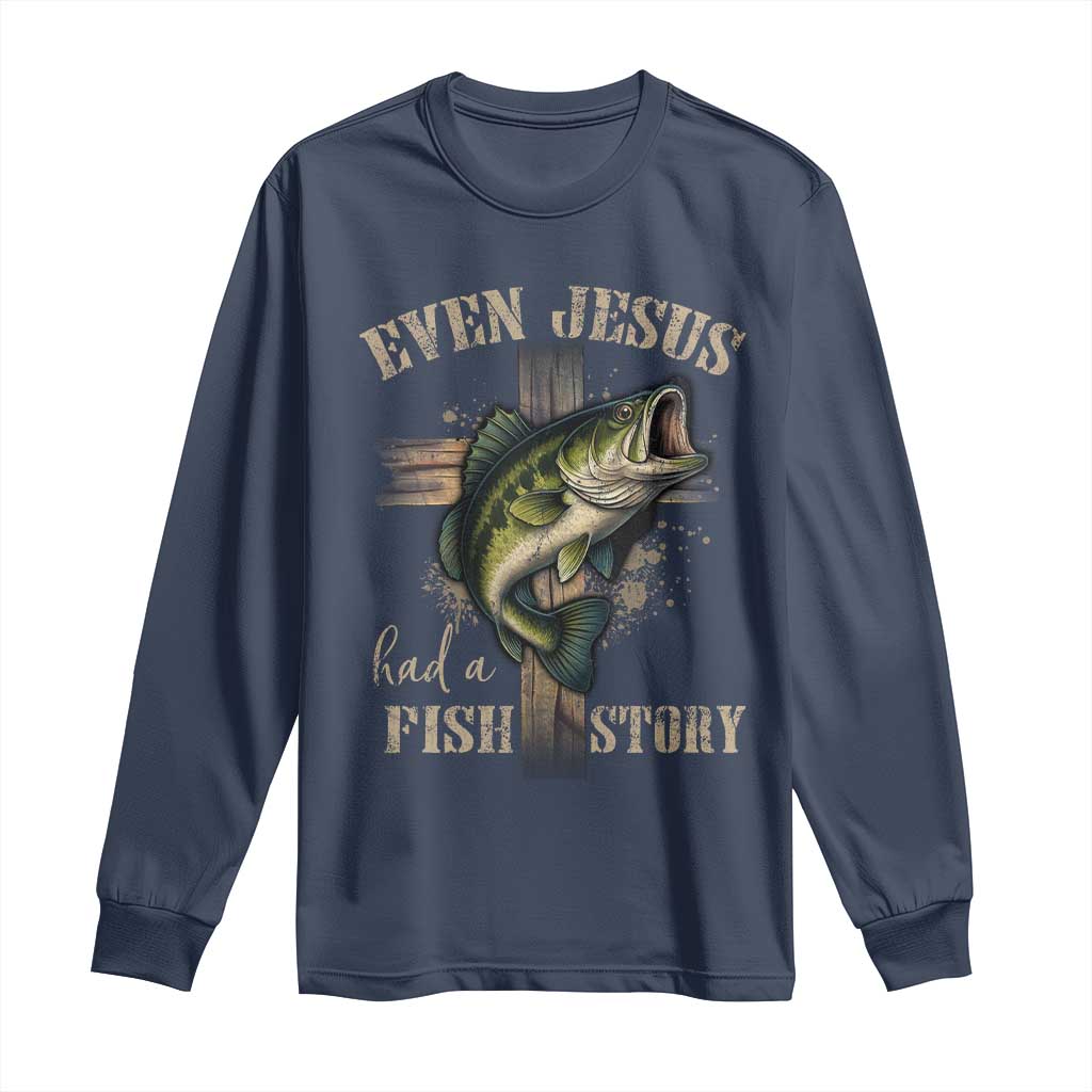 Even Jesus Had A Fish Story Long Sleeve Shirt Funny Fishermen Christian Cross TS11 Navy Print Your Wear