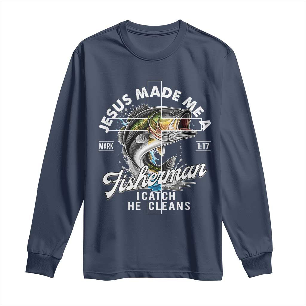 Jesus Made Me A Fisherman I Catch He Cleans Long Sleeve Shirt Christian Fisher TS11 Navy Print Your Wear