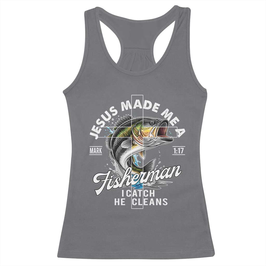 Jesus Made Me A Fisherman I Catch He Cleans Racerback Tank Top Christian Fisher TS11 Charcoal Print Your Wear