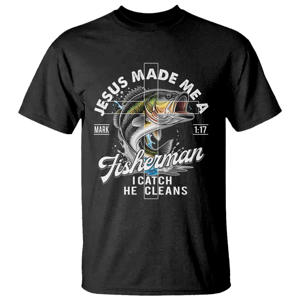Jesus Made Me A Fisherman I Catch He Cleans T Shirt Christian Fisher TS11 Black Print Your Wear
