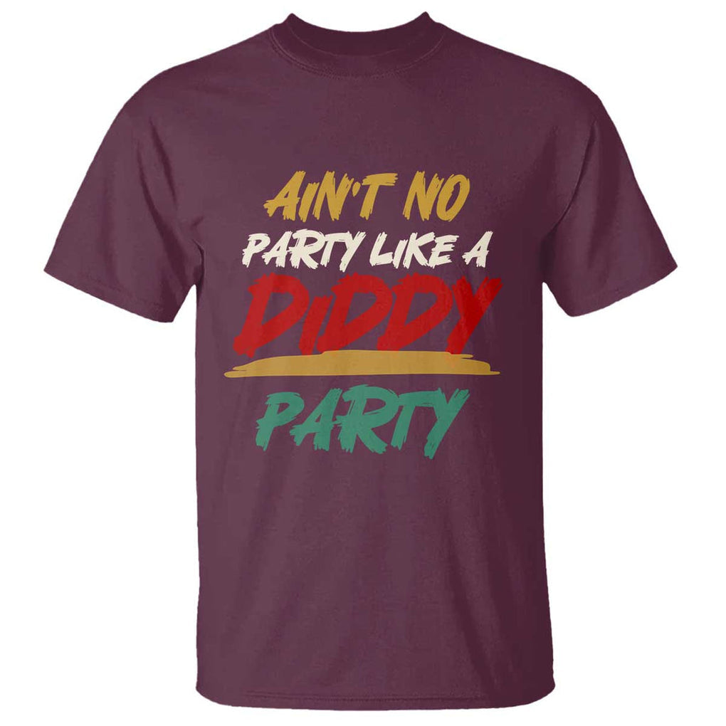 Ain't No Party Like A Diddy Party T Shirt Brushed TS11 Maroon Print Your Wear