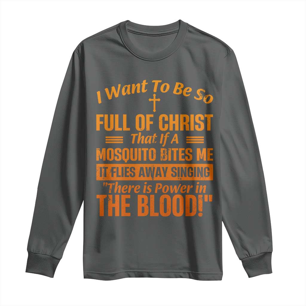 I Want To Be So Full Of Christ Long Sleeve Shirt Funny Christian Prayer Religious Cross TS11 Dark Heather Print Your Wear