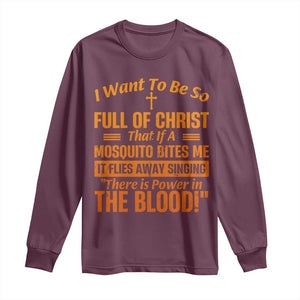 I Want To Be So Full Of Christ Long Sleeve Shirt Funny Christian Prayer Religious Cross TS11 Maroon Print Your Wear