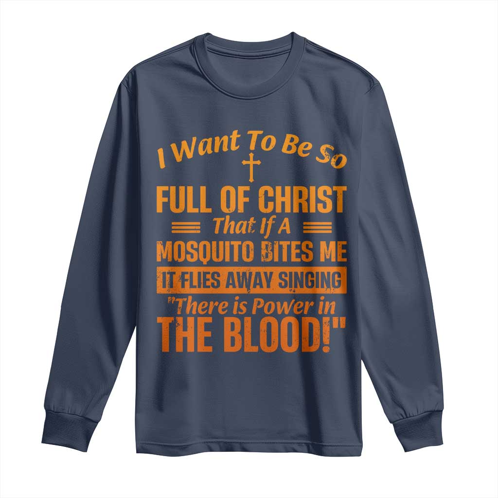 I Want To Be So Full Of Christ Long Sleeve Shirt Funny Christian Prayer Religious Cross TS11 Navy Print Your Wear