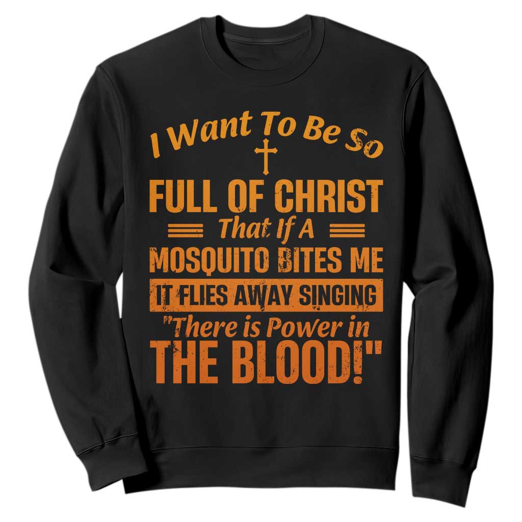 I Want To Be So Full Of Christ Sweatshirt Funny Christian Prayer Religious Cross TS11 Black Print Your Wear