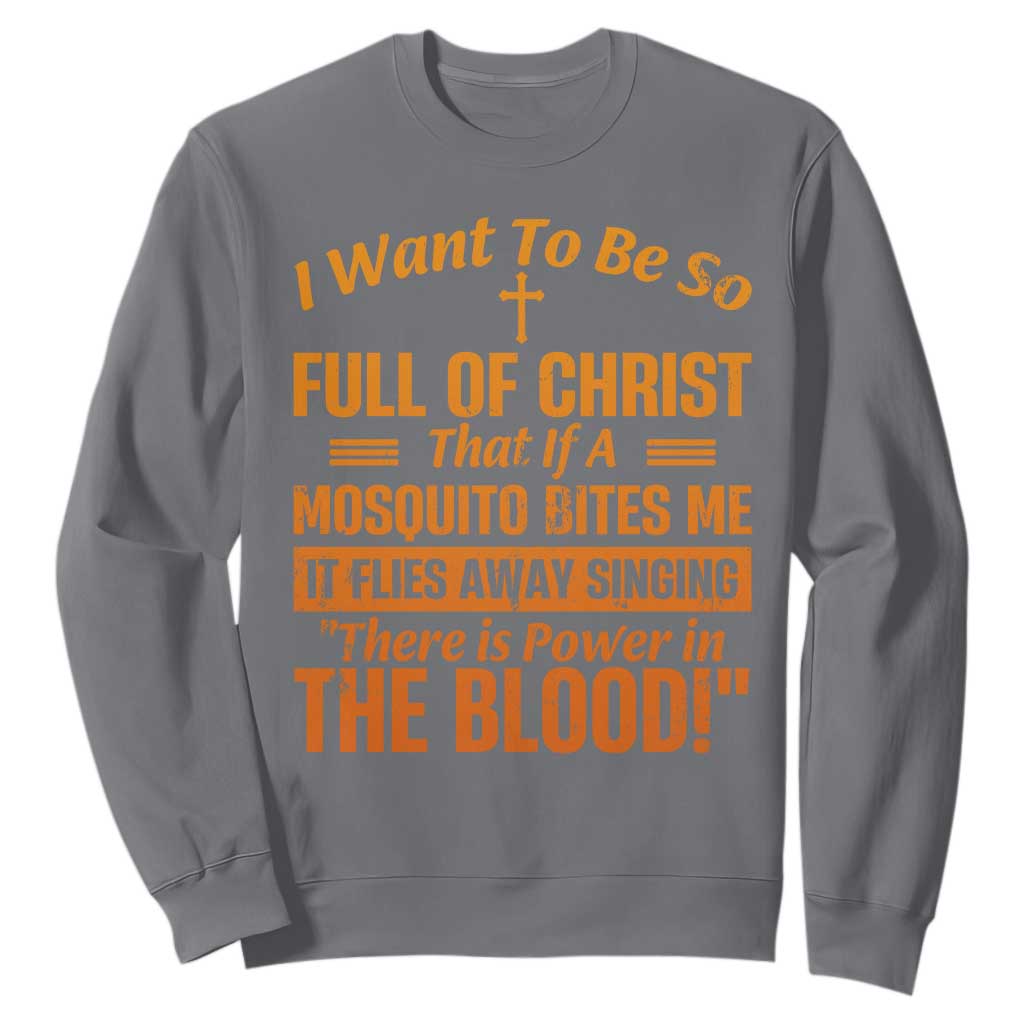 I Want To Be So Full Of Christ Sweatshirt Funny Christian Prayer Religious Cross TS11 Charcoal Print Your Wear