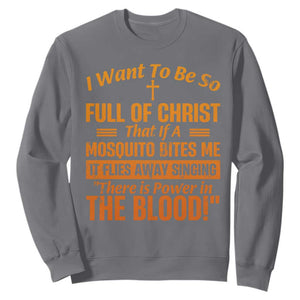I Want To Be So Full Of Christ Sweatshirt Funny Christian Prayer Religious Cross TS11 Charcoal Print Your Wear