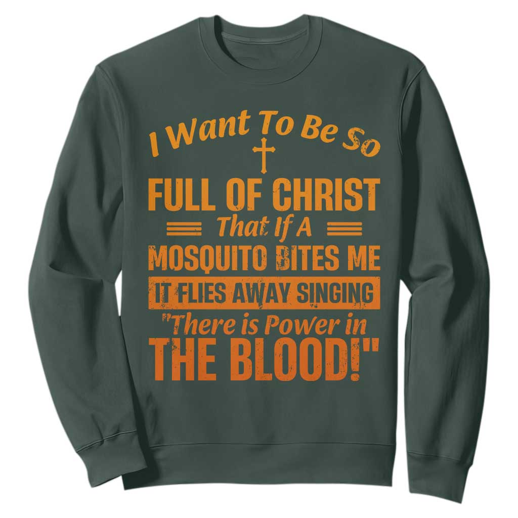 I Want To Be So Full Of Christ Sweatshirt Funny Christian Prayer Religious Cross TS11 Dark Forest Green Print Your Wear