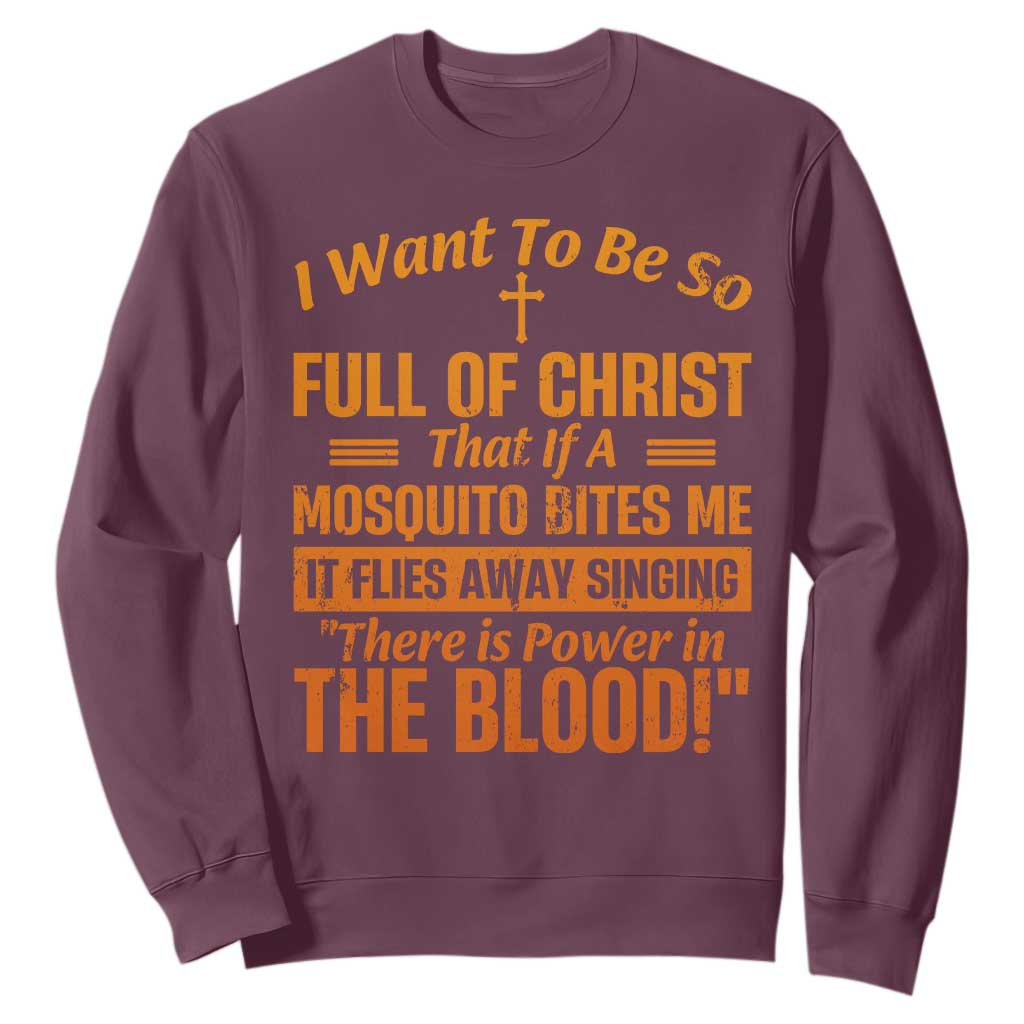 I Want To Be So Full Of Christ Sweatshirt Funny Christian Prayer Religious Cross TS11 Maroon Print Your Wear