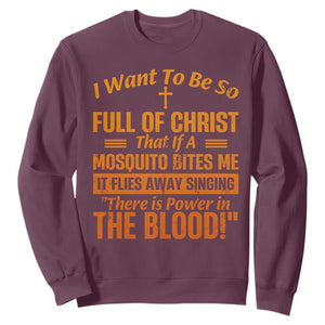 I Want To Be So Full Of Christ Sweatshirt Funny Christian Prayer Religious Cross TS11 Maroon Print Your Wear