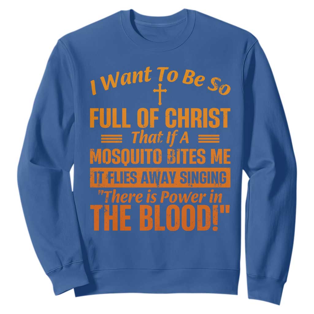 I Want To Be So Full Of Christ Sweatshirt Funny Christian Prayer Religious Cross TS11 Royal Blue Print Your Wear