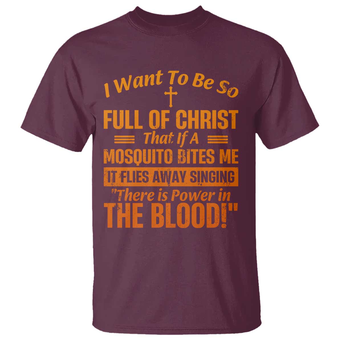 I Want To Be So Full Of Christ T Shirt Funny Christian Prayer Religious Cross TS11 Maroon Print Your Wear