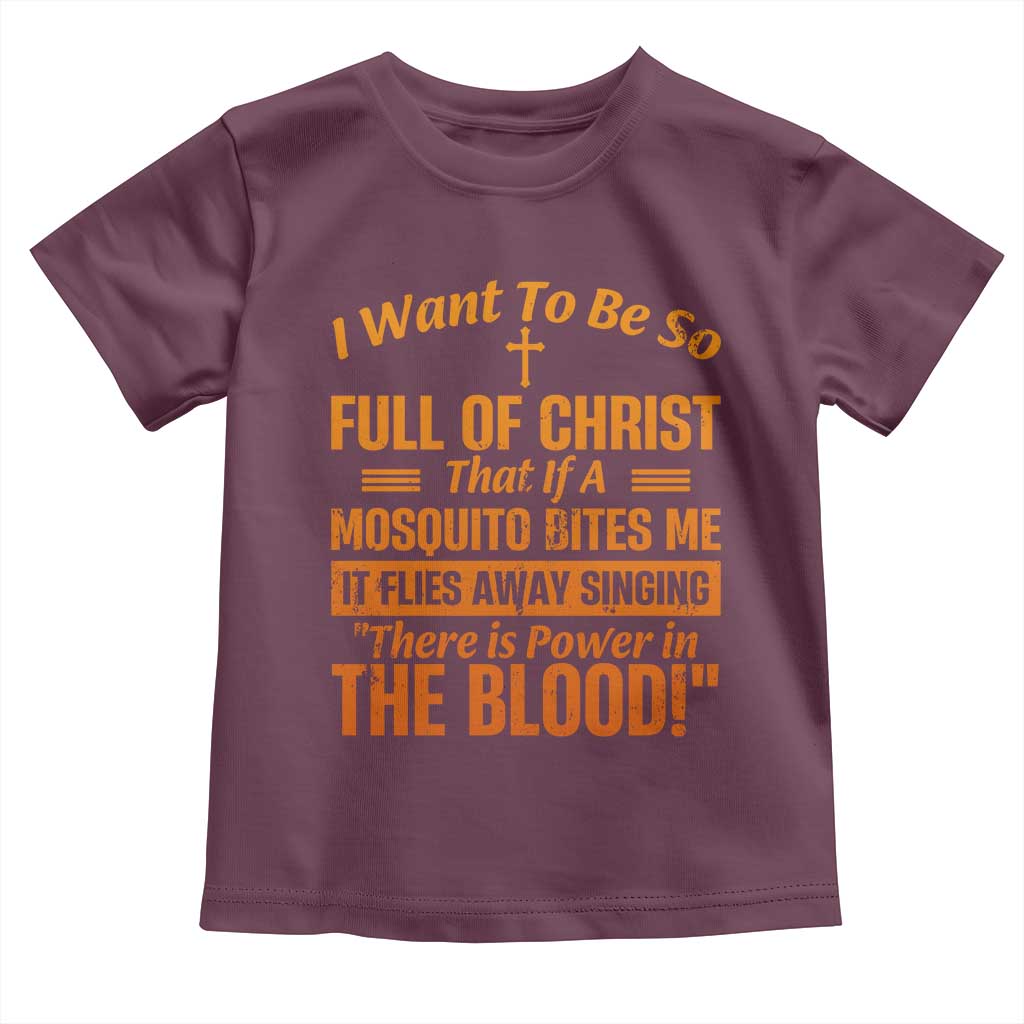 I Want To Be So Full Of Christ Toddler T Shirt Funny Christian Prayer Religious Cross TS11 Maroon Print Your Wear