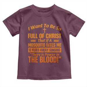 I Want To Be So Full Of Christ Toddler T Shirt Funny Christian Prayer Religious Cross TS11 Maroon Print Your Wear