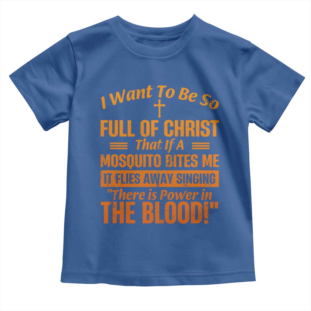I Want To Be So Full Of Christ Toddler T Shirt Funny Christian Prayer Religious Cross TS11 Royal Blue Print Your Wear