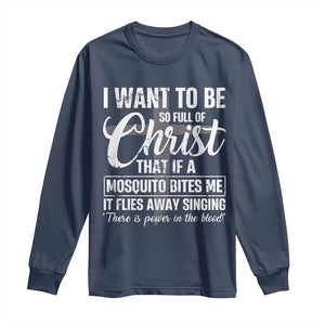 I Want To Be So Full Of Christ Long Sleeve Shirt Funny Christian Prayer TS11 Navy Print Your Wear