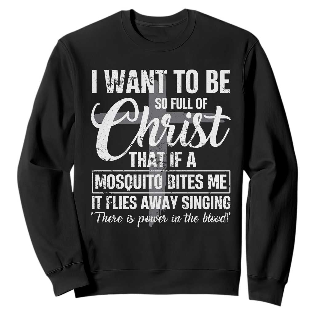 I Want To Be So Full Of Christ Sweatshirt Funny Christian Prayer TS11 Black Print Your Wear