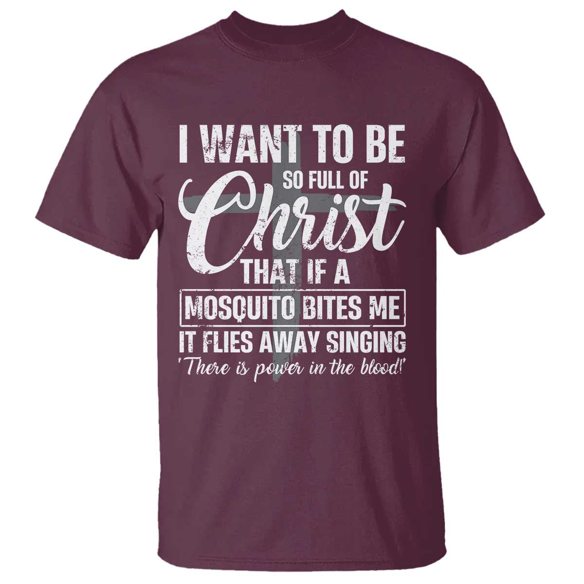 I Want To Be So Full Of Christ T Shirt Funny Christian Prayer TS11 Maroon Print Your Wear