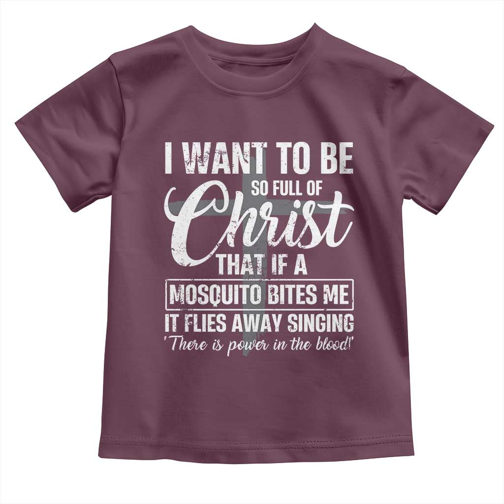 I Want To Be So Full Of Christ Toddler T Shirt Funny Christian Prayer TS11 Maroon Print Your Wear