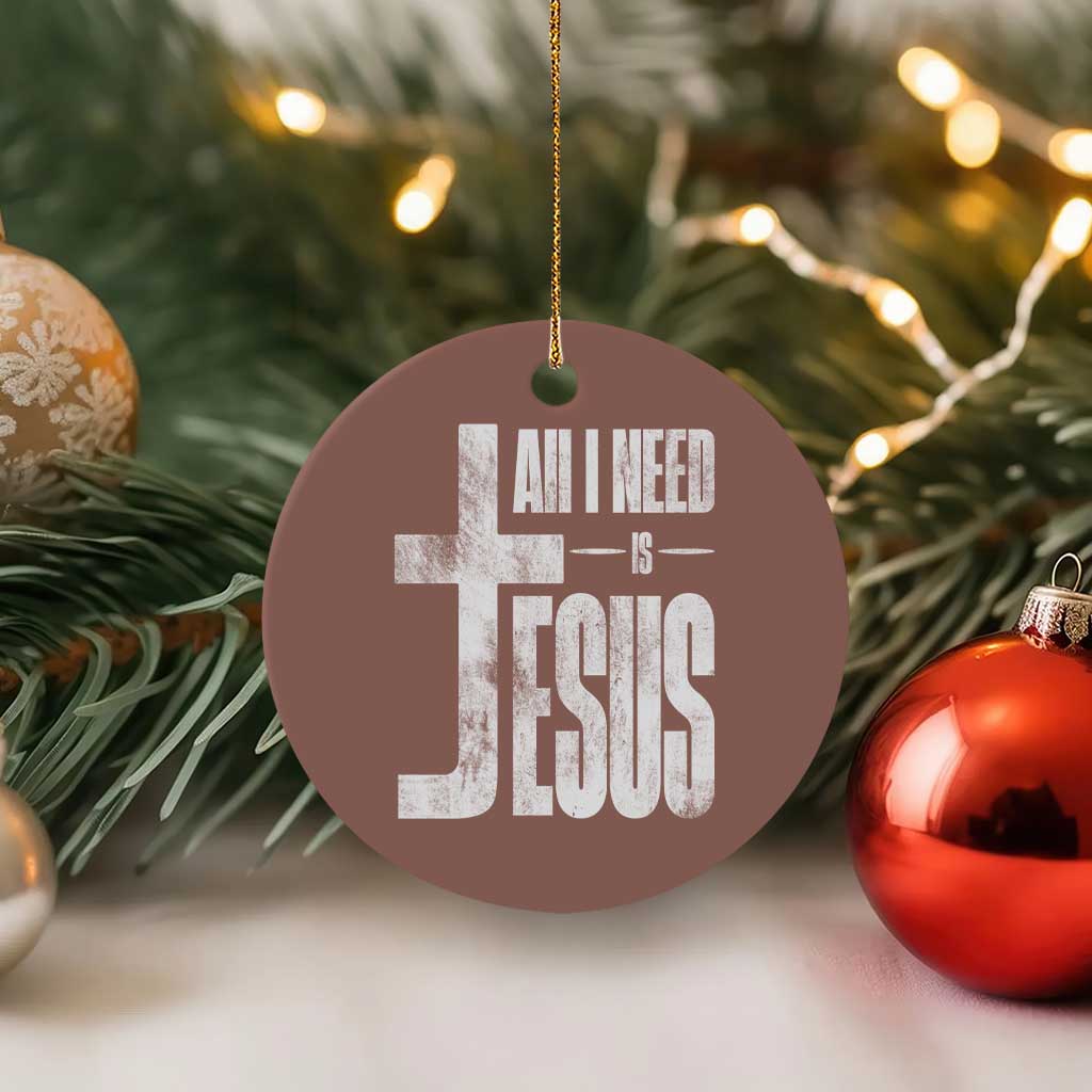 All I Need Is Jesus Ceramic Ornament Christian Believer Faith God Religious TS11 1pc Mocha Print Your Wear
