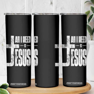 All I Need Is Jesus Skinny Tumbler Christian Believer Faith God Religious TS11 Print Your Wear