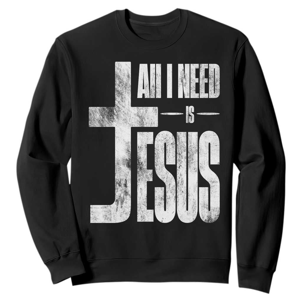 All I Need Is Jesus Sweatshirt Christian Believer Faith God Religious TS11 Black Print Your Wear